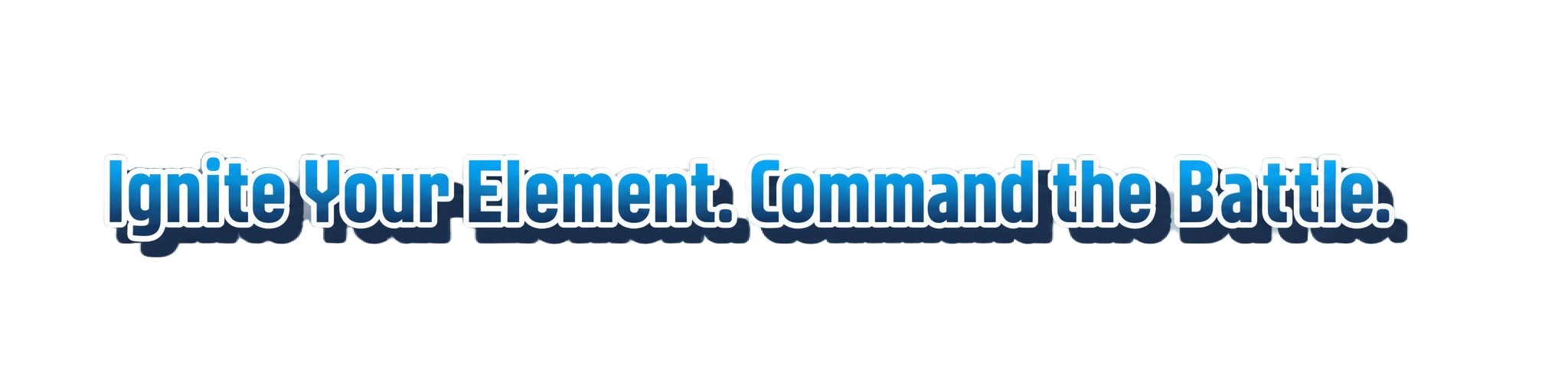 Ignite Your Element. Command the Battle.